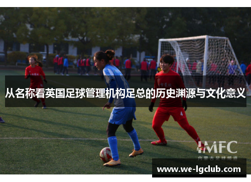 从名称看英国足球管理机构足总的历史渊源与文化意义
