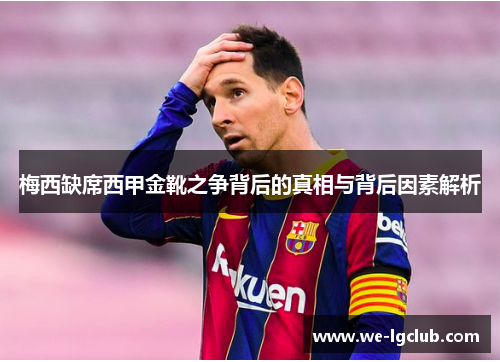 梅西缺席西甲金靴之争背后的真相与背后因素解析