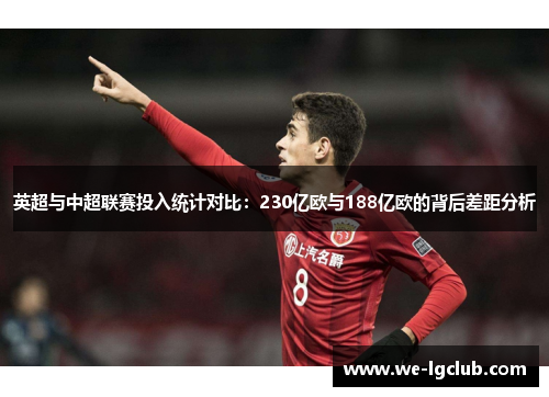 英超与中超联赛投入统计对比:230亿欧与188亿欧的背后差距分析 英超与中超联赛投入统计对比:230亿欧与188亿欧的背后差距分析