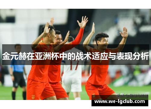 金元赫在亚洲杯中的战术适应与表现分析