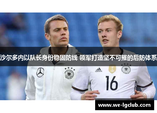 沙尔多内以队长身份稳固防线 领军打造坚不可摧的后防体系