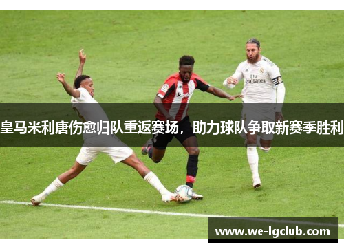 皇马米利唐伤愈归队重返赛场，助力球队争取新赛季胜利